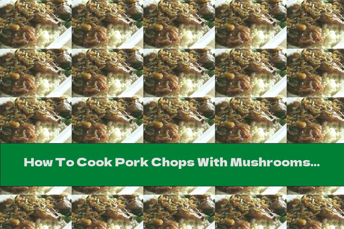 How To Cook Pork Chops With Mushrooms And Worcestershire Sauce Recipe