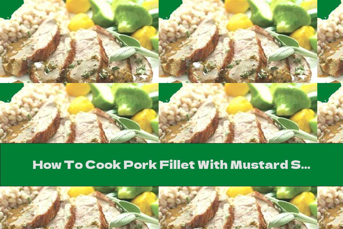 How To Cook Pork Fillet With Mustard Sauce And Maple Syrup Recipe