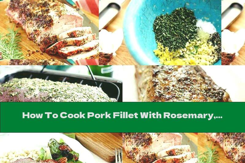 How To Cook Pork Fillet With Rosemary, Garlic And Lemon Peel - Recipe