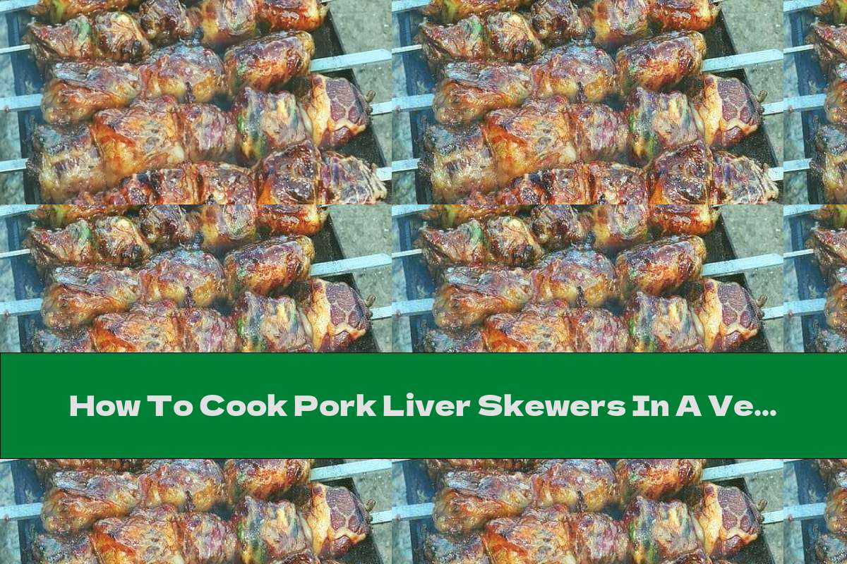 How To Cook Pork Liver Skewers In A Veil (grilled) Recipe This