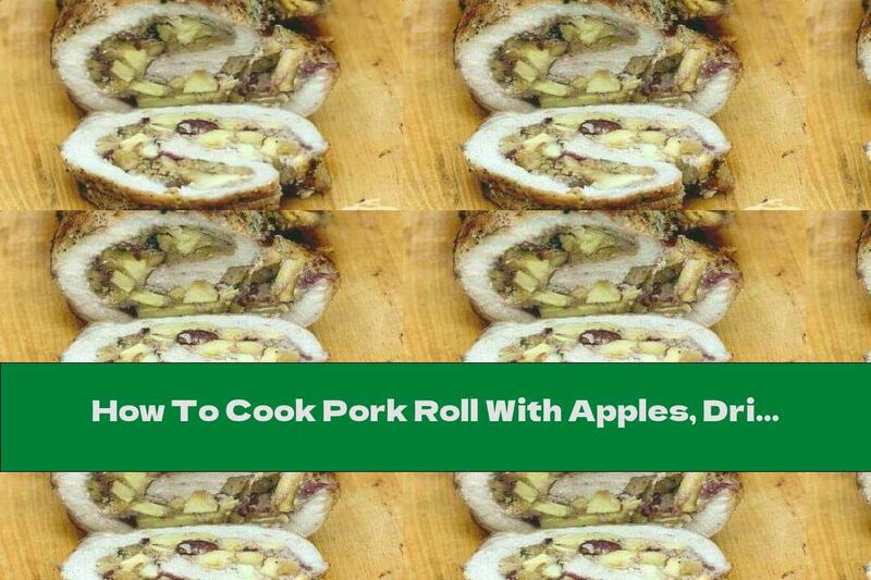 How To Cook Pork Roll With Apples, Dried Fruits And Nuts - Recipe