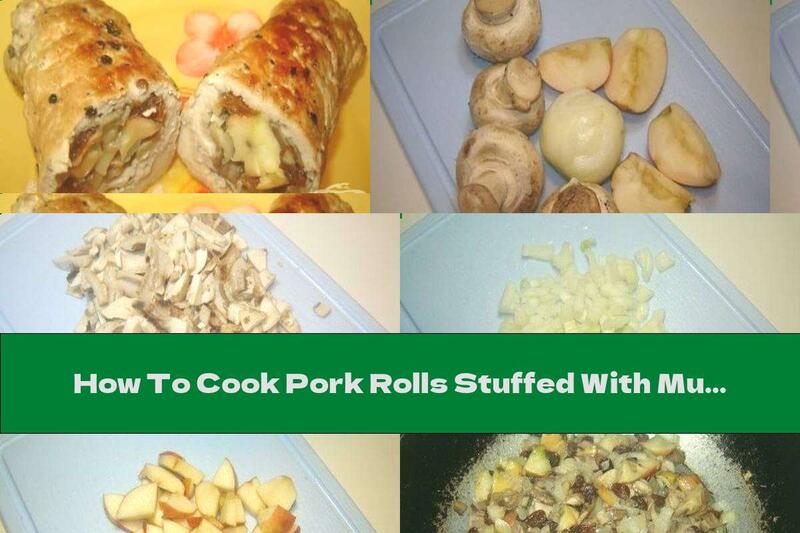 How To Cook Pork Rolls Stuffed With Mushrooms With Apples And Onions - Recipe