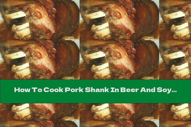 How To Cook Pork Shank In Beer And Soy Sauce - Recipe