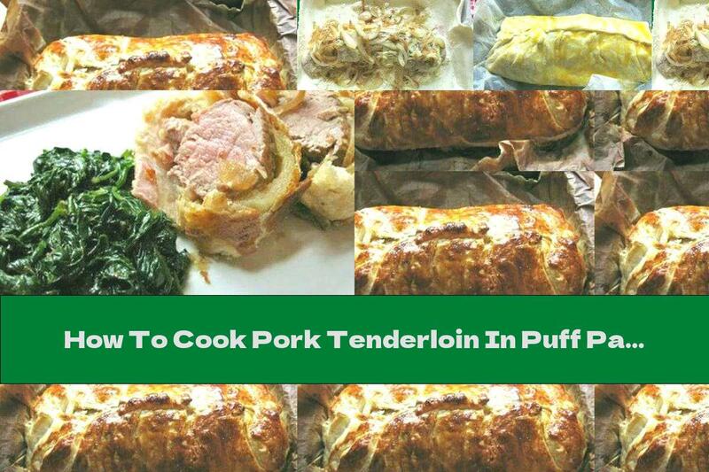 How To Cook Pork Tenderloin In Puff Pastry With Ham, Onion And Cheese - Recipe