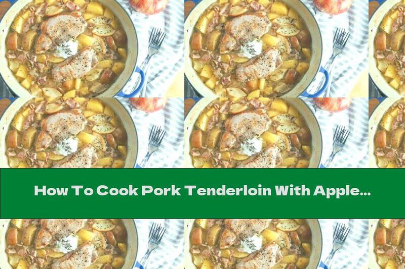 How To Cook Pork Tenderloin With Apples, Bacon And Baked Potatoes - Recipe