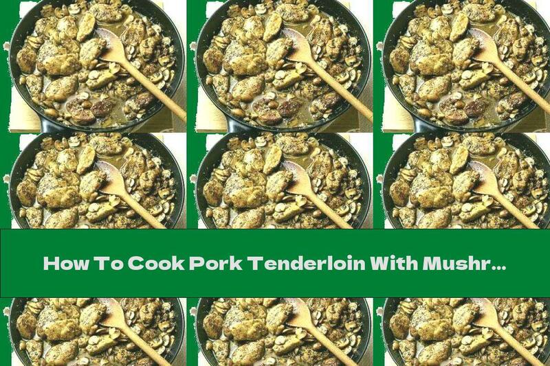 How To Cook Pork Tenderloin With Mushrooms - Recipe