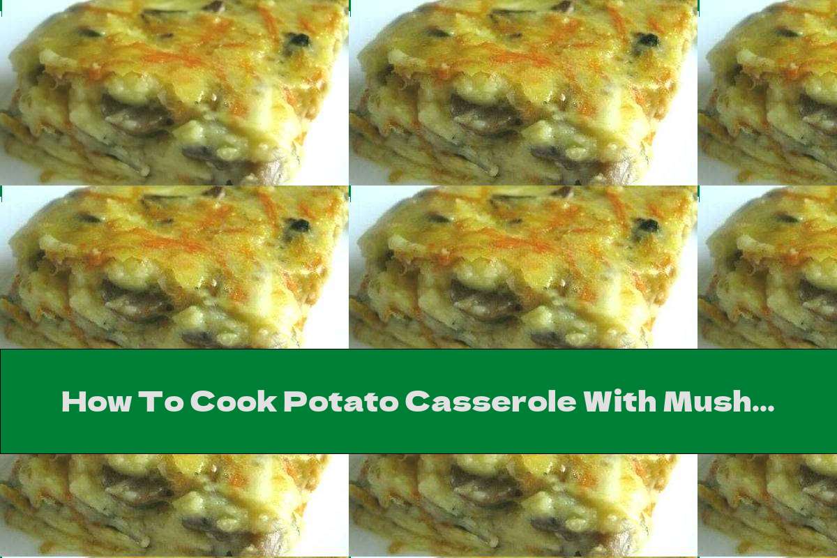 How To Cook Potato Casserole With Mushrooms - Recipe