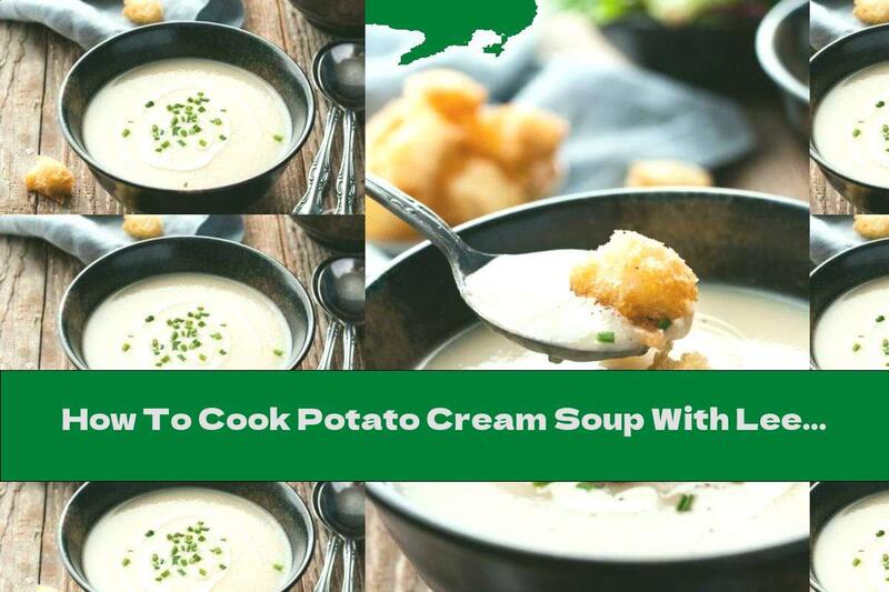 How To Cook Potato Cream Soup With Leeks And Cream - Recipe