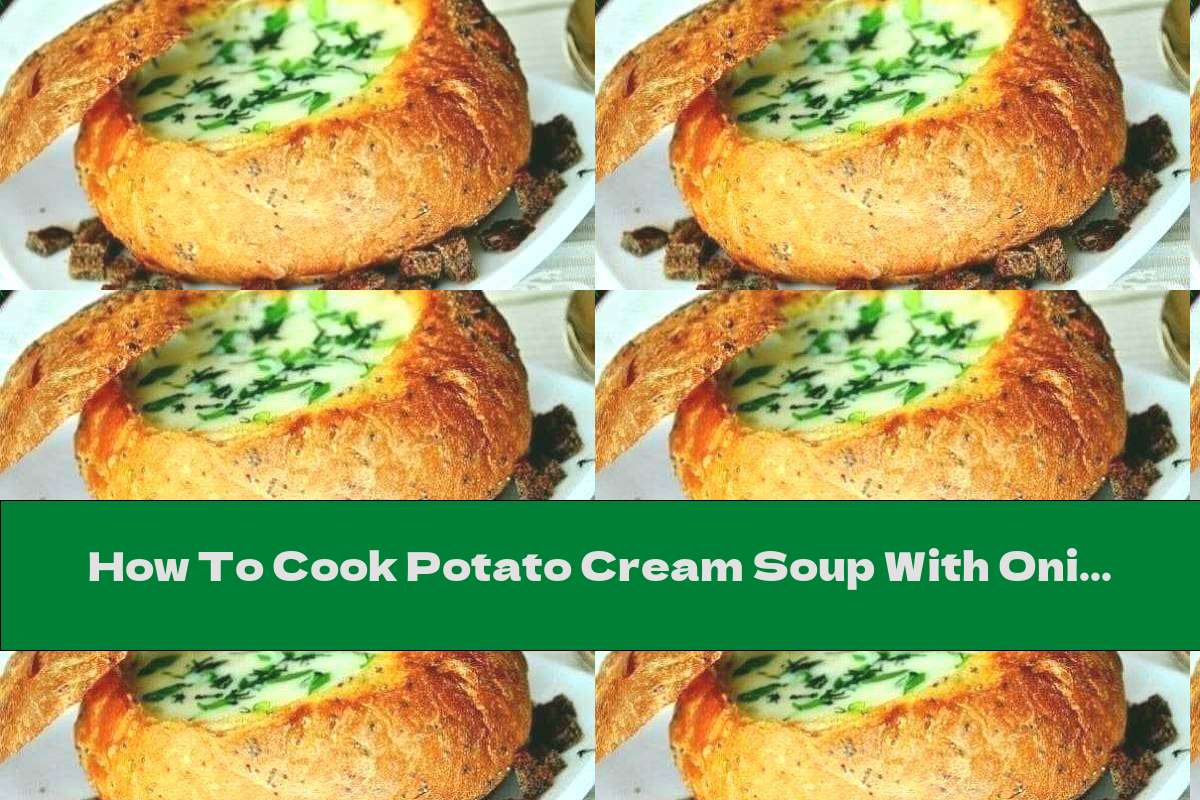 How To Cook Potato Cream Soup With Onions In A Bread Bowl - Recipe