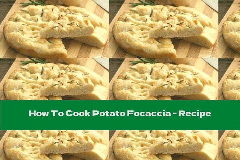 How To Cook Potato Focaccia - Recipe