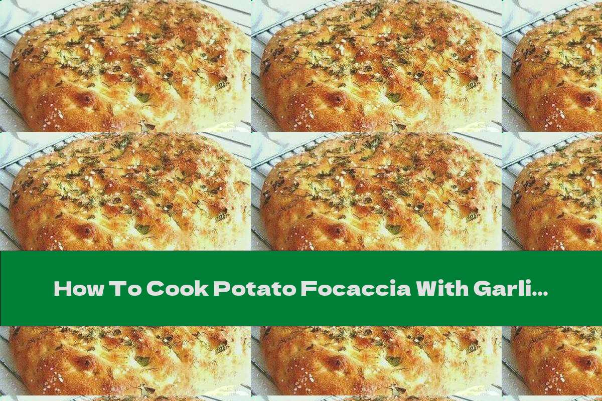 How To Cook Potato Focaccia With Garlic Recipe This Nutrition
