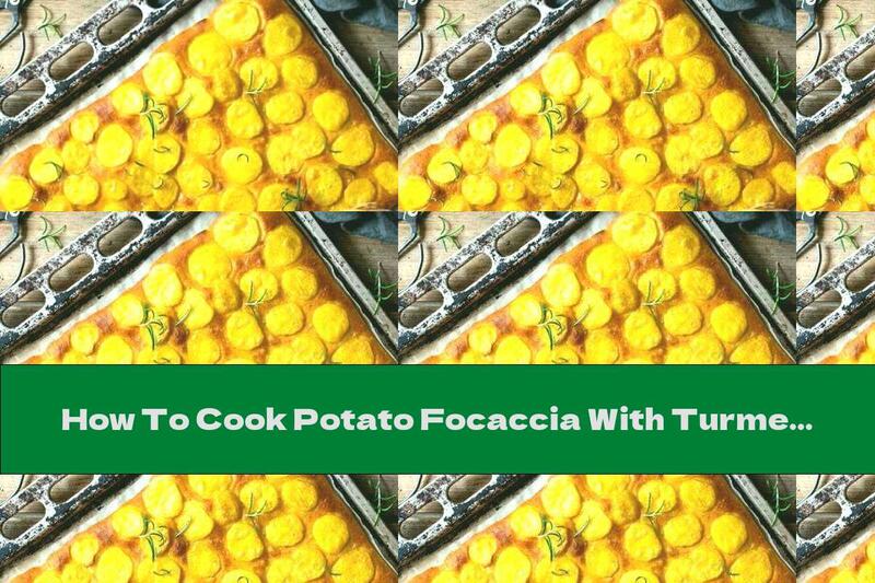 How To Cook Potato Focaccia With Turmeric And Rosemary - Recipe