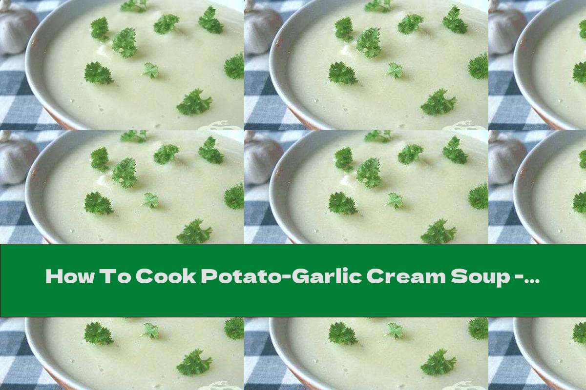 How To Cook Potato-Garlic Cream Soup - Recipe