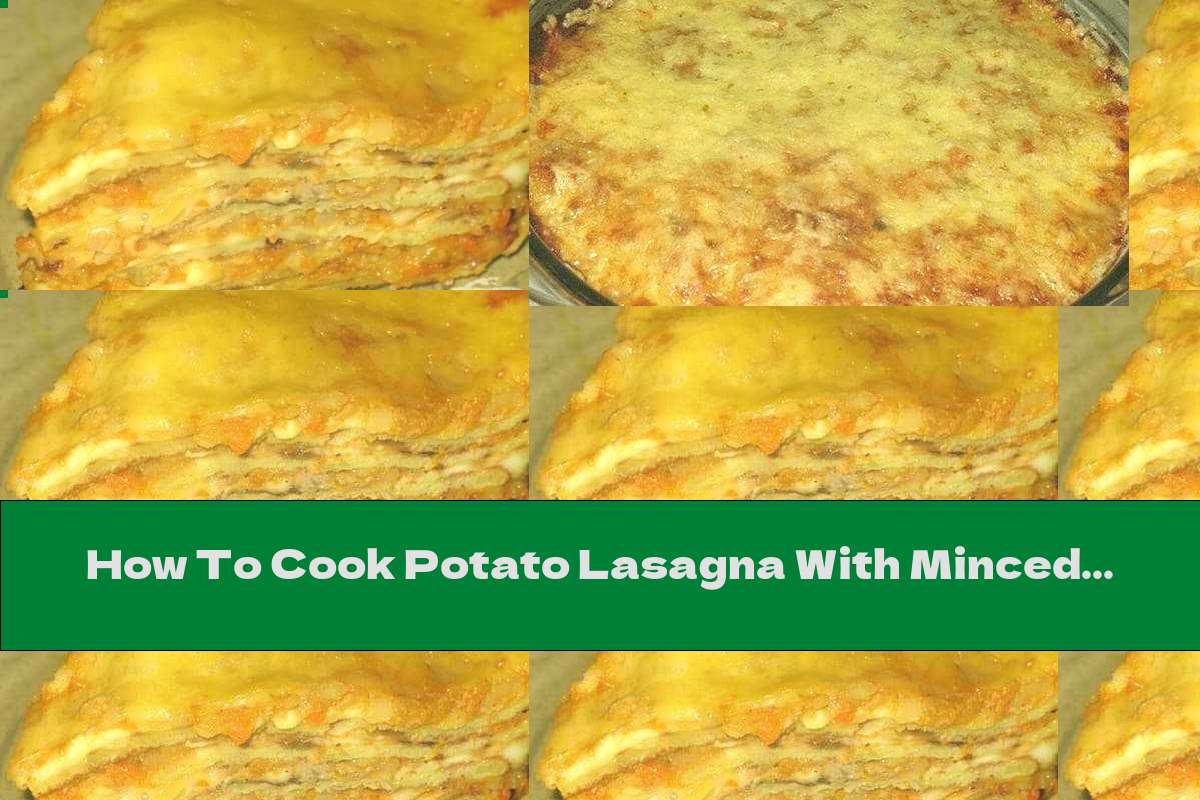 How To Cook Potato Lasagna With Minced Meat And Cheese Recipe This Nutrition