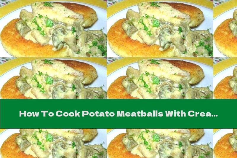 How To Cook Potato Meatballs With Cream And Mushroom Sauce - Recipe