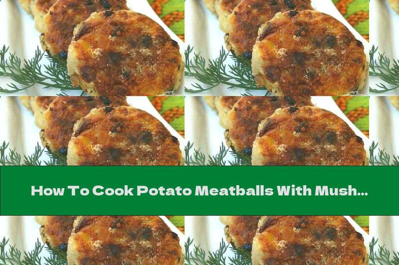 How To Cook Potato Meatballs With Mushrooms And Fresh Dill - Recipe