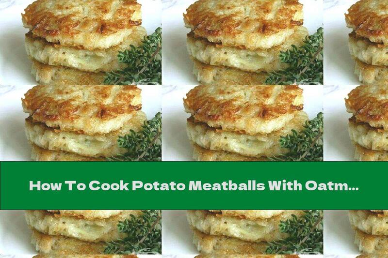 How To Cook Potato Meatballs With Oatmeal And Garlic - Recipe
