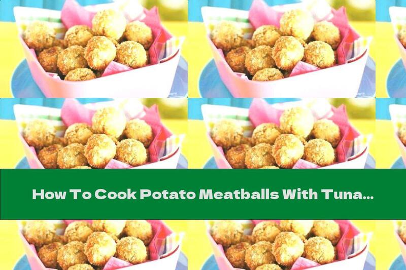 How To Cook Potato Meatballs With Tuna - Recipe