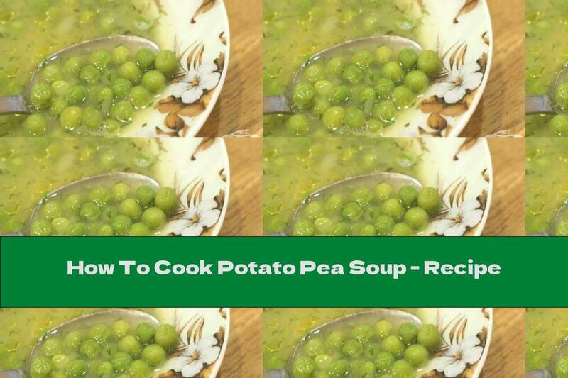 How To Cook Potato Pea Soup - Recipe