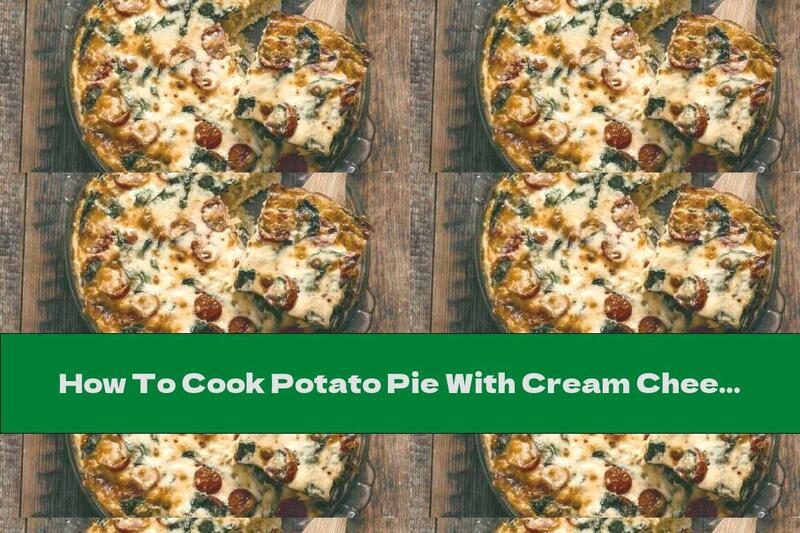 How To Cook Potato Pie With Cream Cheese, Spinach And Tomatoes - Recipe