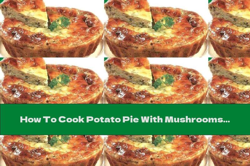 How To Cook Potato Pie With Mushrooms And Onions - Recipe