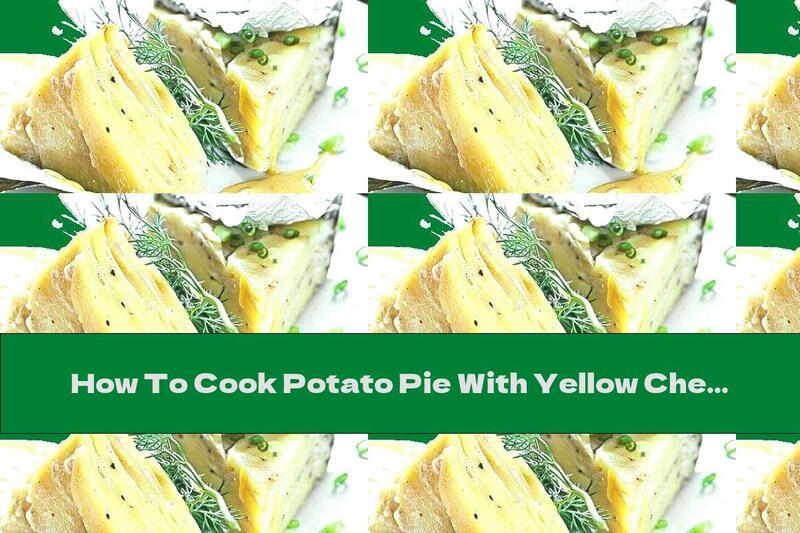 How To Cook Potato Pie With Yellow Cheese - Recipe