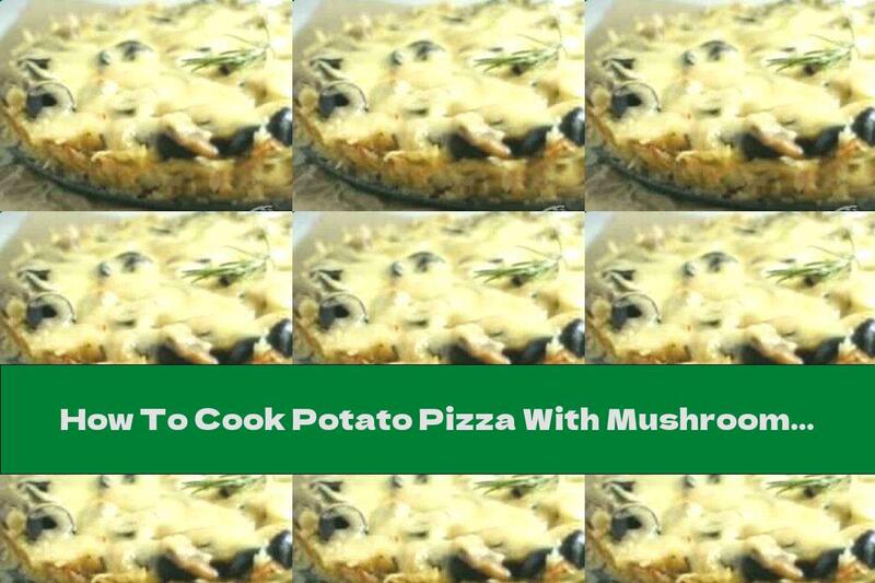 How To Cook Potato Pizza With Mushrooms And Olives - Recipe