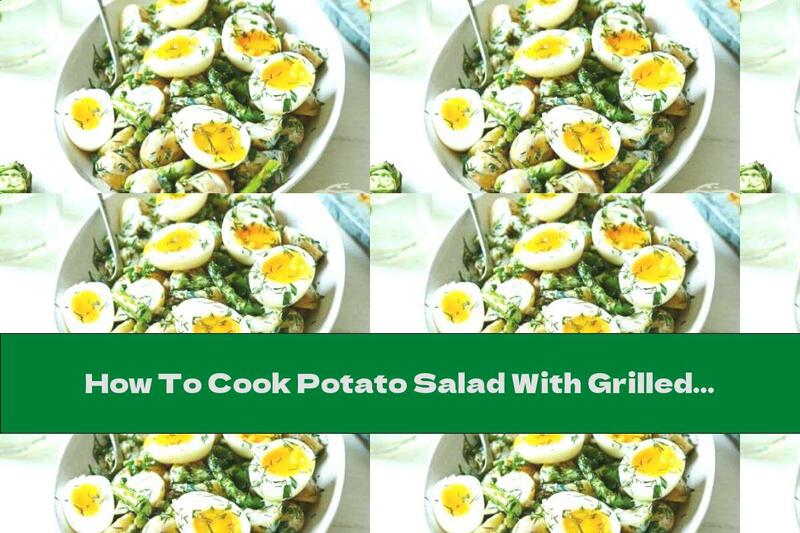 How To Cook Potato Salad With Grilled Asparagus And Eggs - Recipe