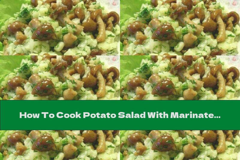 How To Cook Potato Salad With Marinated Mushrooms And Dill - Recipe