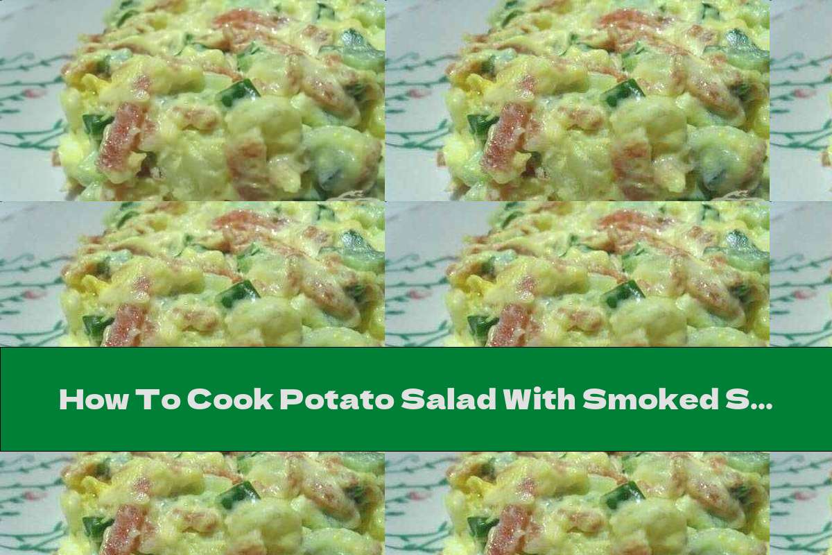 How To Cook Potato Salad With Smoked Sausage And Fresh Cucumbers - Recipe