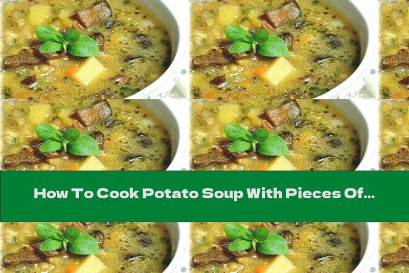 How To Cook Potato Soup With Pieces Of Bacon, Garlic And Mushroom Broth - Recipe