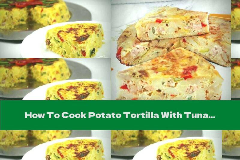 How To Cook Potato Tortilla With Tuna And Vegetables - Recipe