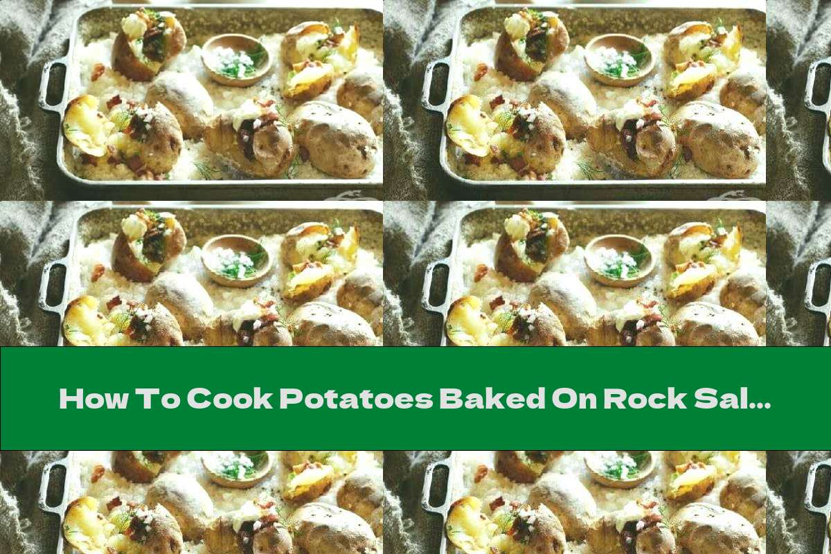 How To Cook Potatoes Baked On Rock Salt - Recipe