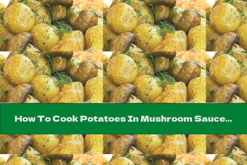 How To Cook Potatoes In Mushroom Sauce - Recipe