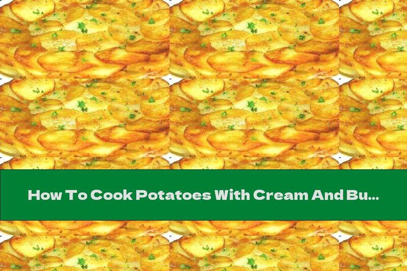 How To Cook Potatoes With Cream And Butter In The Oven - Recipe