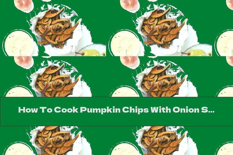 How To Cook Pumpkin Chips With Onion Sauce - Recipe