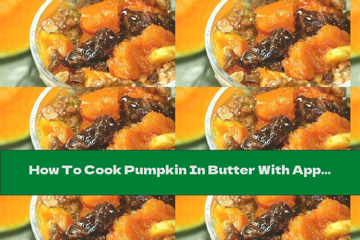 How To Cook Pumpkin In Butter With Apples, Dried Fruits And Nuts - Recipe