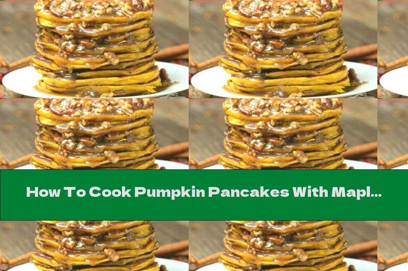 How To Cook Pumpkin Pancakes With Maple Syrup And Pecan - Recipe