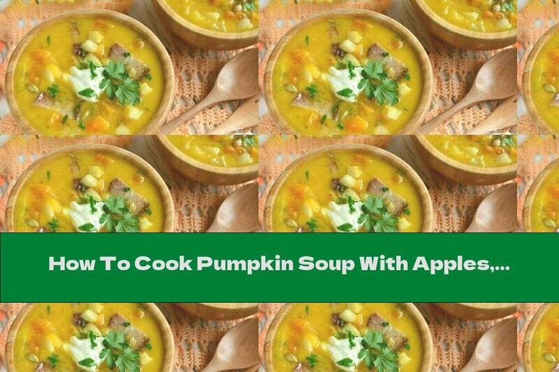 How To Cook Pumpkin Soup With Apples, Bacon And Vegetables - Recipe