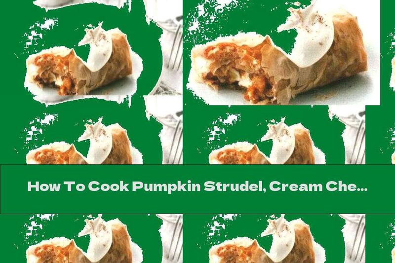How To Cook Pumpkin Strudel, Cream Cheese And Walnuts - Recipe