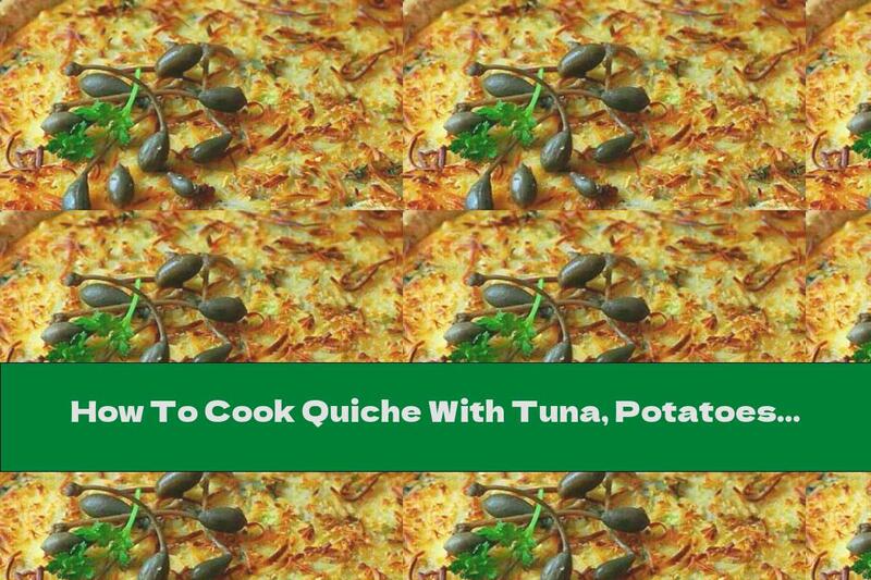 How To Cook Quiche With Tuna, Potatoes, Onions And Capers - Recipe
