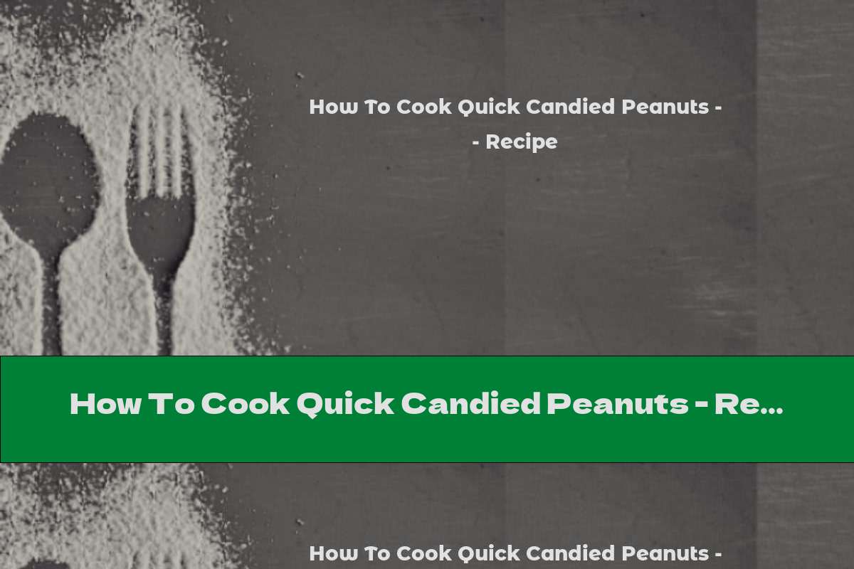 How To Cook Quick Candied Peanuts - Recipe