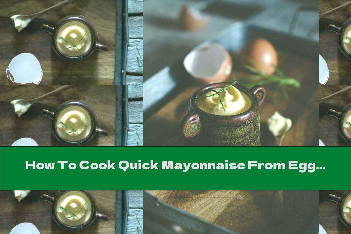 How To Cook Quick Mayonnaise From Egg Yolks, Rapeseed Oil And Lemon - Recipe