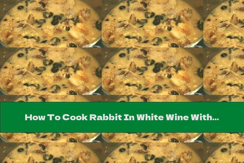 How To Cook Rabbit In White Wine With Olives And Garlic - Recipe