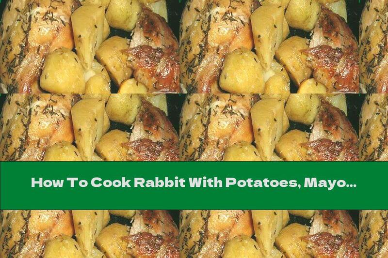 How To Cook Rabbit With Potatoes, Mayonnaise And Dill In The Oven - Recipe