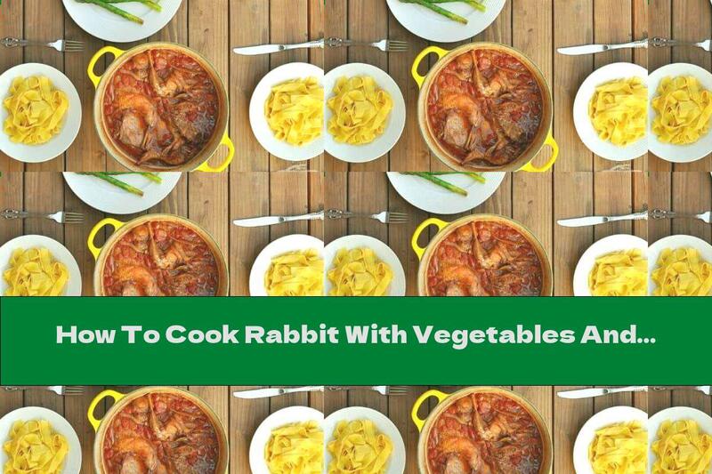 How To Cook Rabbit With Vegetables And Tagliatelle - Recipe