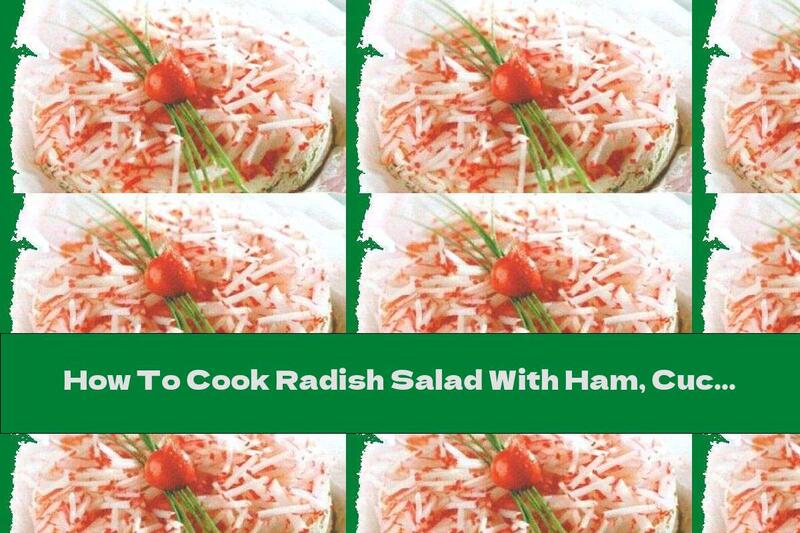 How To Cook Radish Salad With Ham, Cucumber And Garlic - Recipe