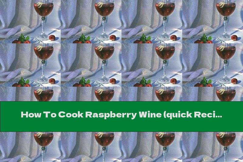 How To Cook Raspberry Wine (quick Recipe) - Recipe