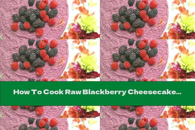 How To Cook Raw Blackberry Cheesecake - Recipe