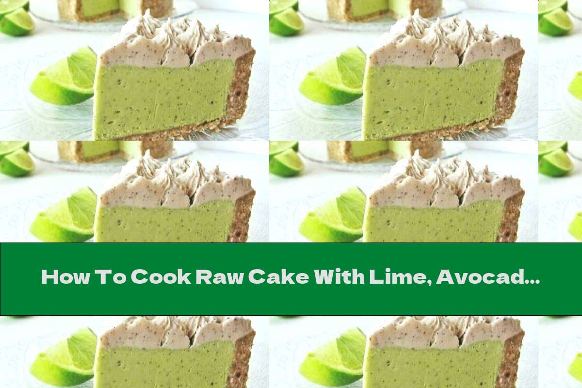 How To Cook Raw Cake With Lime, Avocado And Coconut - Recipe